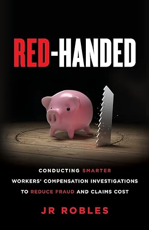 red handed conducting smarter workers compensation investigations to reduce fraud and claims cost 1st edition