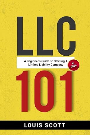 llc 101 a beginner s guide to starting an llc in 2024 1st edition louis scott 979-8865436485
