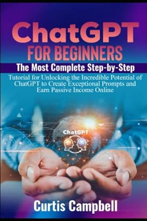 chatgpt for beginners the most complete step by step tutorial for unlocking the incredible potential of