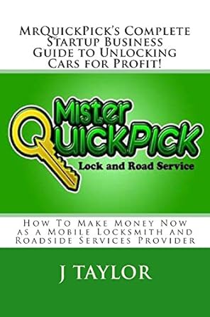 mrquickpick s complete startup business guide to unlocking cars for profit how to make money now as a mobile