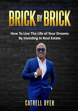 brick by brick how to live the life of your dreams by investing in real estate 1st edition catrell dyer