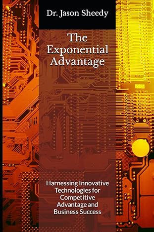 the exponential advantage harnessing innovative technologies for competitive advantage and business success
