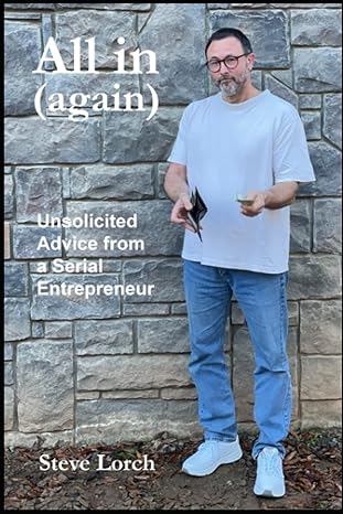 all in unsolicited advice from a serial entrepreneur 1st edition steve lorch 979-8372158917
