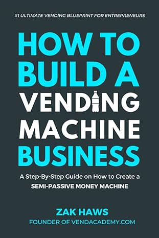 how to build a vending machine business a step by step guide on how to create a semi passive money machine