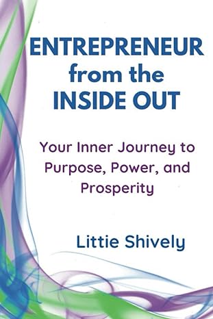 entrepreneur from the inside out your inner journey to purpose power and prosperity 1st edition littie