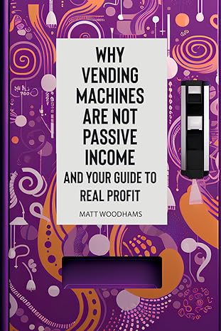 why vending machines are not passive income and your guide to real profit 1st edition matt woodhams