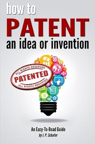 how to patent an idea or invention an easy to read guide for the process of getting a patent or patent