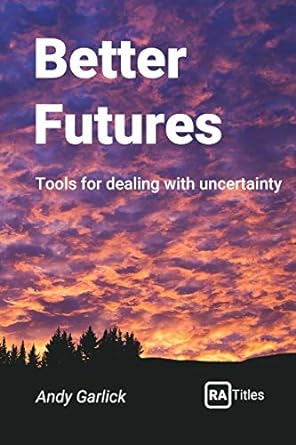 better futures tools for dealing with uncertainty 1st edition andy garlick 1999664507, 978-1999664503