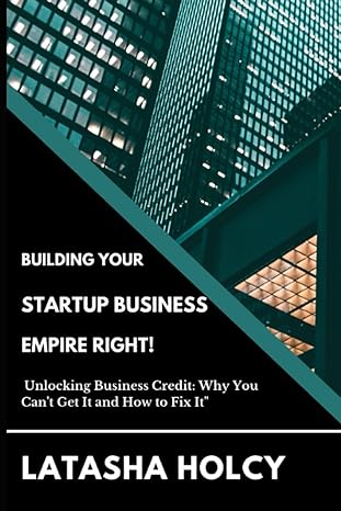 building your startup business empire right unlocking business credit why you can t get it and how to fix it