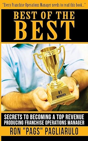 best of the best secrets to becoming a top revenue producing franchise operations manager 1st edition ron
