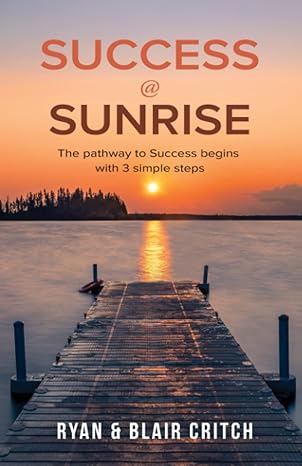 success sunrise the pathway to success begins with 3 simple steps 1st edition ryan critch ,blair critch
