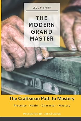 the modern grand master the craftsman path to mastery 1st edition leo j.b. smith 979-8832429151