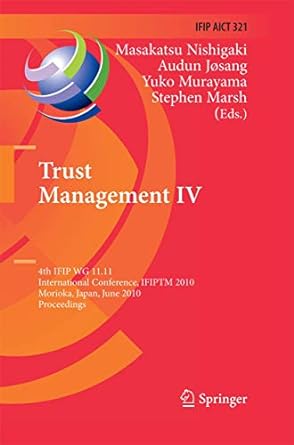 Trust Management Iv 4th Ifip Wg 11 11 International Conference Ifiptm 2010 Morioka Japan June 2010 Proceedings Ifip Aict 321