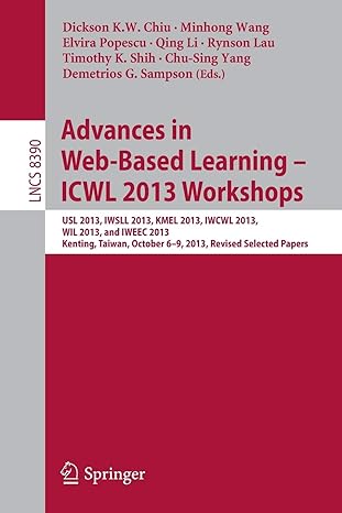 Advances In Web Based Learning Icwl 2013 Workshops Usl 2013 Iwsll 2013 Kmel 2013 Iwcwl 2013 Wil 2013 And Iweec 2013 Kenting Taiwan October 6 9 2013 Revised Selected Papers Lncs 8390
