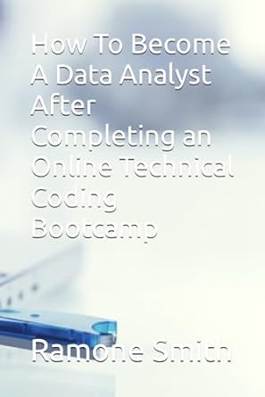 how to become a data analyst after completing an online technical coding bootcamp 1st edition ramone smith
