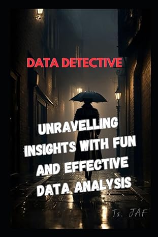 data detective unravelling insights with fun and effective data analysis 1st edition ts jaf b0cccmzwbl,