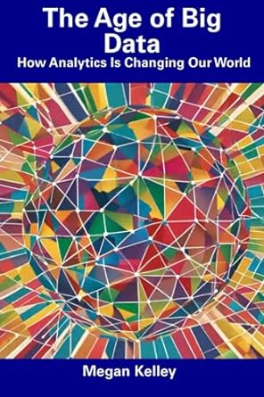the age of big data how analytics is changing our world 1st edition megan kelley b0cdnsd5hc, 979-8856043456