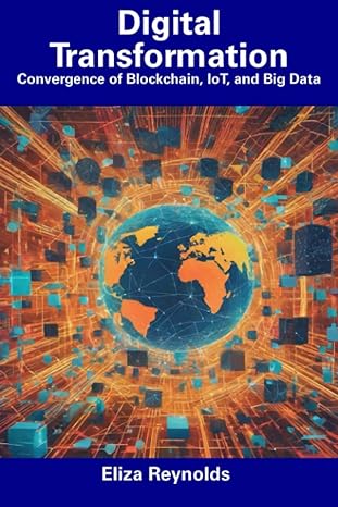digital transformation convergence of blockchain iot and big data 1st edition eliza reynolds b0cdyktfjs,