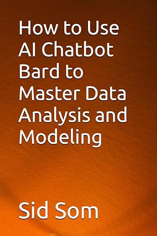 how to use ai chatbot bard to master data analysis and modeling 1st edition sid som b0c9s7pfjh, 979-8851330643