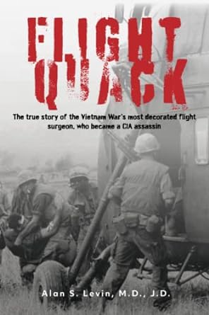 flight quack the true story of the vietnam wars most decorated flight surgeon who became a cia assassin 1st