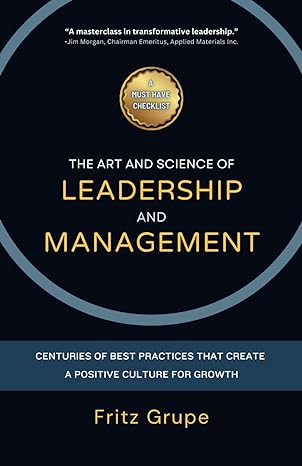 the art and science of leadership and management centuries of best practices that create a positive culture