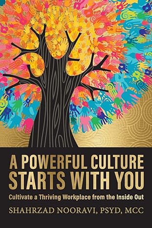 a powerful culture starts with you cultivate a thriving workplace from the inside out 1st edition shahrzad