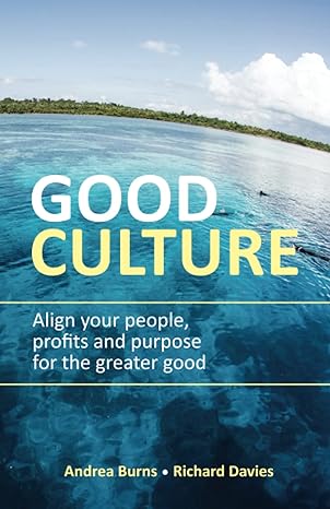 good culture align your people profits and purpose for the greater good 1st edition andrea burns ,richard
