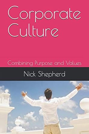 corporate culture combining purpose and values 1st edition nick a shepherd 1777570328, 978-1777570323