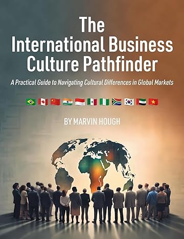 The International Business Culture Pathfinder A Practical Guide To Navigating Cultural Differences In Global Markets