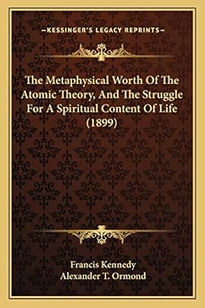 the metaphysical worth of the atomic theory and the struggle for a spiritual content of life 1st edition