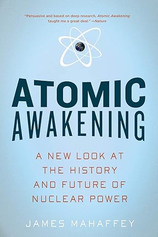 atomic awakening a new look at the history and future of nuclear power 1st edition james mahaffey 1605981273,