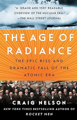 the age of radiance the epic rise and dramatic fall of the atomic era 1st edition craig nelson 1451660448,