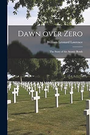dawn over zero the story of the atomic bomb 1st edition william leonard 1888- laurence 1013397460,