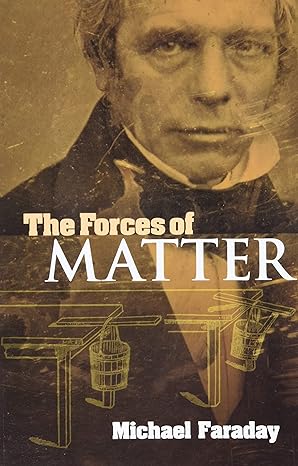the forces of matter 1st edition michael faraday 0486474828, 978-0486474823