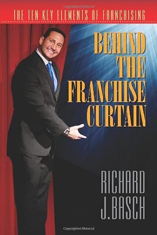 behind the franchise curtain the ten key elements of franchising 1st edition richard j basch 1935953346,