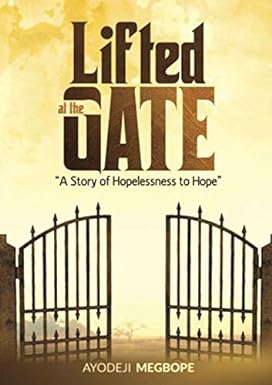 lifted at the gates a story of hopelessness to hope 1st edition ayo megbope 979-8674051565