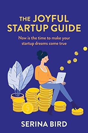 the joyful startup guide now is the time to make your startup dreams come true 1st edition serina bird