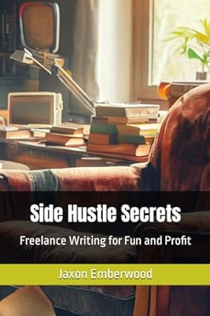 side hustle secrets freelance writing for fun and profit 1st edition jaxon emberwood 979-8861965835