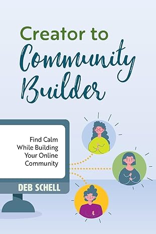 creator to community builder find calm while building your online community 1st edition deb schell ,danielle