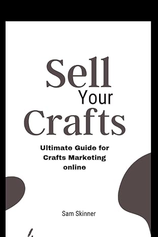 sell your crafts ultimate guide for craft marketing online 1st edition sam skinner 979-8395464255