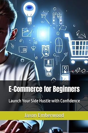 e commerce for beginners launch your side hustle with confidence 1st edition jaxon emberwood 979-8862165371