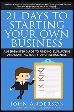 21 days to starting your own business a step by step guide to finding evaluating and starting your franchise