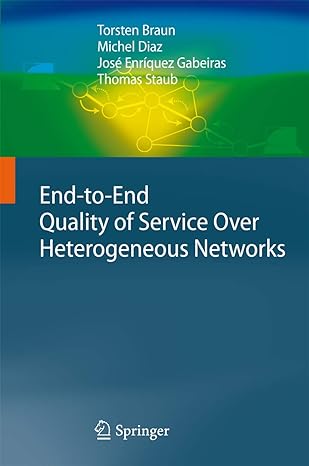 end to end quality of service over heterogeneous networks 1st edition torsten braun ,michel diaz ,jose