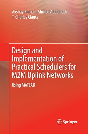 design and implementation of practical schedulers for m2m uplink networks using matlab 1st edition akshay