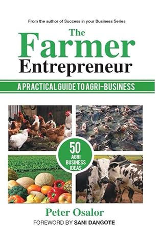 the farmer entrepreneur a practical guide to agri business 1st edition peter osalor 979-8354875290
