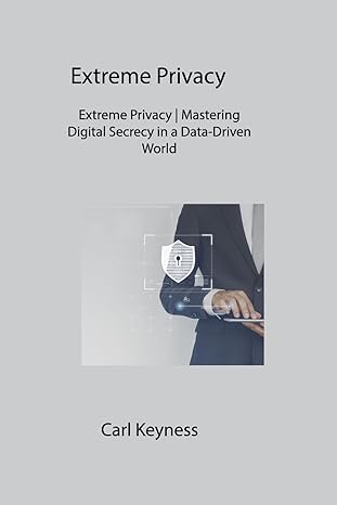 extreme privacy extreme privacy mastering digital secrecy in a data driven world 1st edition carl keyness