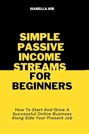 simple passive income streams for beginners how to start and grow a successful online business along side