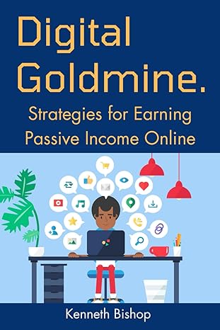digital goldmine strategies for earning passive income online 1st edition kenneth bishop 979-8862321340