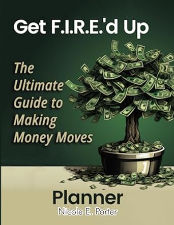 get f i r e d up planner the ultimate guide to making money moves movement 1st edition nicole e. porter