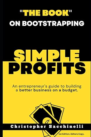 simple profits the book on bootstrapping an entrepreneurs guide to building a better business on a budget 1st